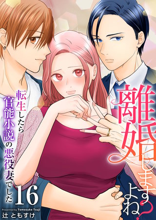 離婚しますよね？～転生したら官能小説の悪役妻でした～　16巻
