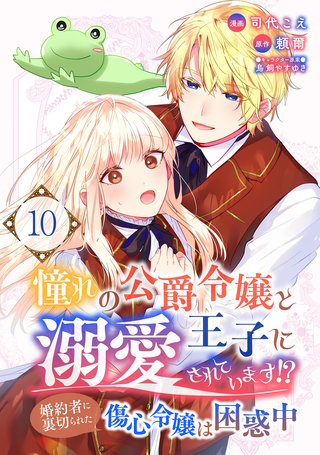 憧れの公爵令嬢と王子に溺愛されています！？　婚約者に裏切られた傷心令嬢は困惑中【単話版】(10)