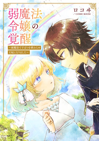 弱魔法令嬢の覚醒　～雨魔法で干ばつを終わらせ王妃になりました～ ： 後編
