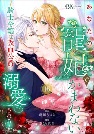 あなたの寵妃でかまわない ～騎士令嬢は吸血公爵に溺愛される～ コミック版 （分冊版）【第16話】