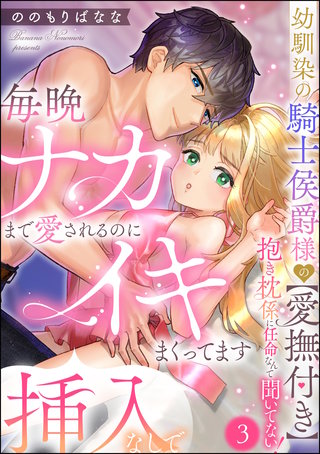 幼馴染の騎士侯爵様の【愛撫付き】抱き枕係に任命なんて聞いてない! 毎晩ナカまで愛されるのに挿入なしでイキまくってます(分冊版)【第3話】