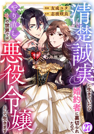 清楚誠実に生きていたら婚約者に裏切られたので、やり直しの世界では悪役令嬢として生きます27