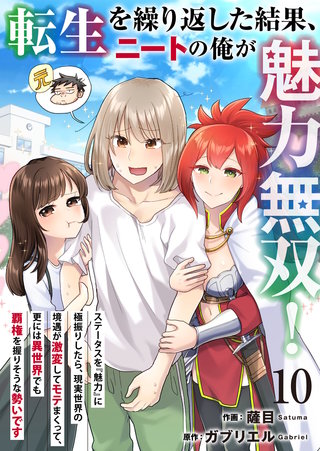 転生を繰り返した結果、ニートの俺が魅力無双！～ステータスを『魅力』に極振りしたら、現実世界の境遇が激変してモテまくって、更には異世界でも覇権を握りそうな勢いです～(10)