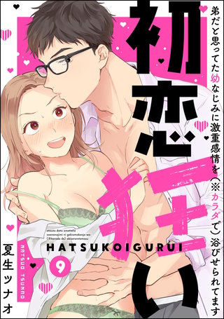 初恋狂い 弟だと思ってた幼なじみに激重感情を（※カラダで）浴びせられてます（分冊版）【第9話】