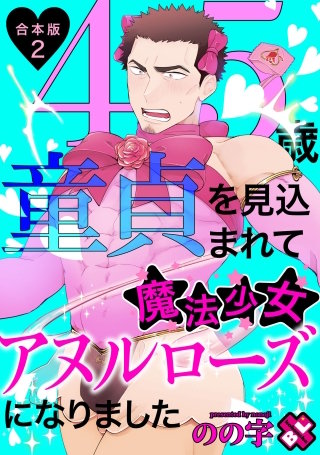 45歳童貞を見込まれて魔法少女アヌルローズになりました　合本版２