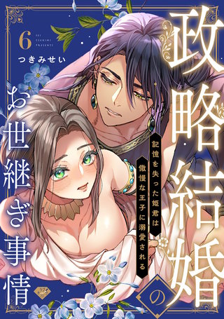 【ラブチーク】政略結婚のお世継ぎ事情～記憶を失った姫君は傲慢な王子に溺愛される～　act.6