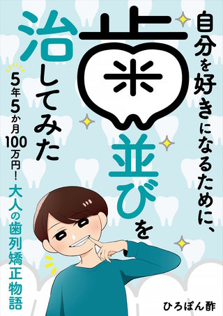 自分を好きになるために、歯並びを治してみた　～5年5か月100万円！大人の歯列矯正物語～