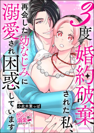 3度婚約破棄された私、再会した幼なじみに溺愛され困惑しています（単話版）