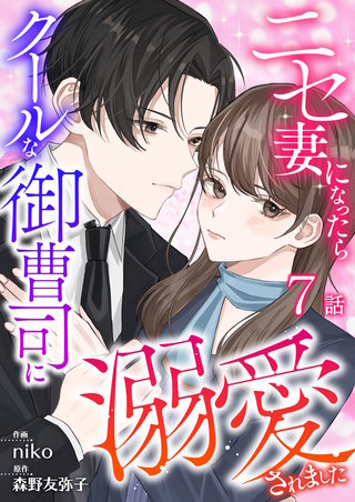 ニセ妻になったらクールな御曹司に溺愛されました 第7話