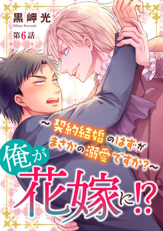 俺が花嫁に！？～契約結婚のはずがまさかの溺愛ですか？～6