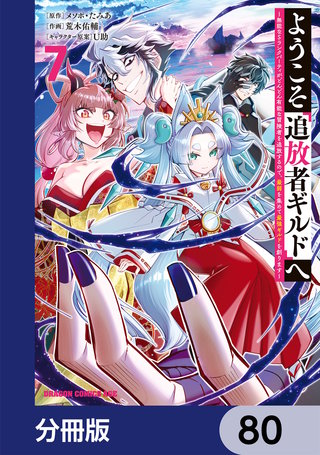 ようこそ『追放者ギルド』へ ～無能なＳランクパーティがどんどん有能な冒険者を追放するので、最弱を集めて最強ギルドを創ります～【分冊版】　80