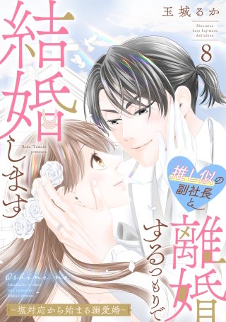 推し似の副社長と離婚するつもりで結婚します～塩対応から始まる溺愛婚～(8)