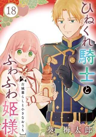 ひねくれ騎士とふわふわ姫様　古城暮らしと小さなおうち【分冊版】 18