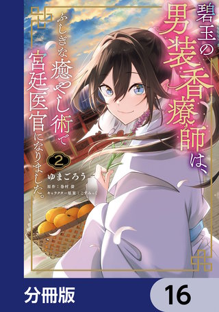 碧玉の男装香療師は、 ふしぎな癒やし術で宮廷医官になりました。【分冊版】　16
