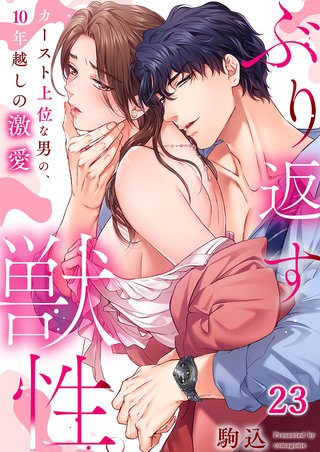 ぶり返す獣性。～カースト上位な男の、10年越しの激愛23