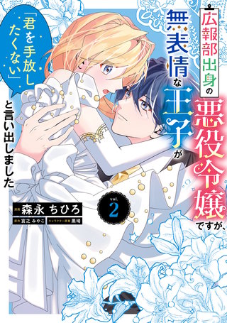 広報部出身の悪役令嬢ですが、無表情な王子が「君を手放したくない」と言い出しました　2