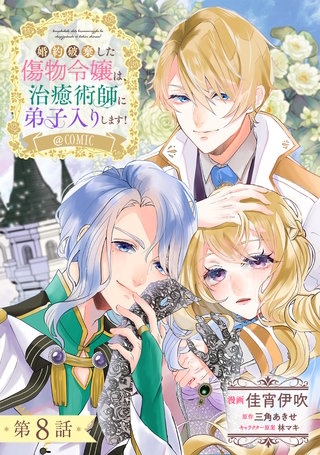 【単話版】婚約破棄した傷物令嬢は、治癒術師に弟子入りします！@COMIC 第8話