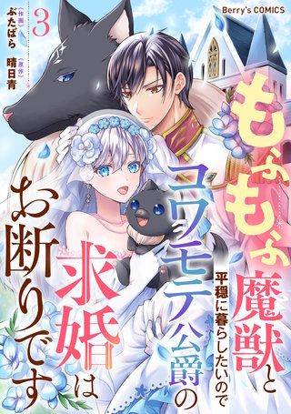もふもふ魔獣と平穏に暮らしたいのでコワモテ公爵の求婚はお断りです(3)