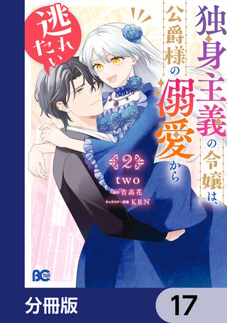 独身主義の令嬢は、公爵様の溺愛から逃れたい【分冊版】　17
