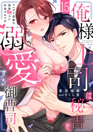 俺様上司は秘書を溺愛する御曹司～スパダリ常務の偽装恋人に任命されて!?(15)