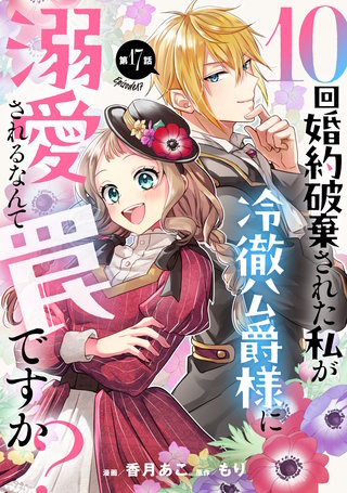 10回婚約破棄された私が冷徹公爵様に溺愛されるなんて罠ですか？ 第17話【単話版】