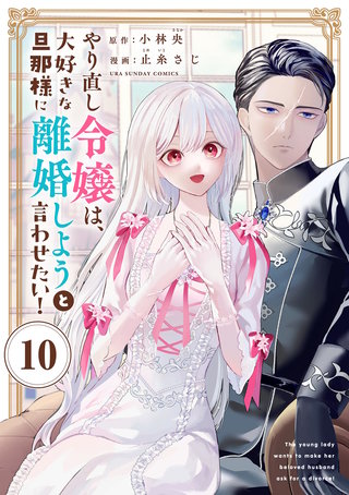 やり直し令嬢は、大好きな旦那様に離婚しようと言わせたい！【単話】(10)