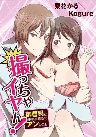 撮っちゃイヤん！ 御曹司と選挙事務所でアンなこと(1)