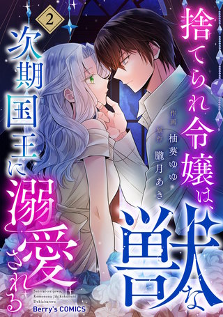 捨てられ令嬢は、獣な次期国王に溺愛される(2)