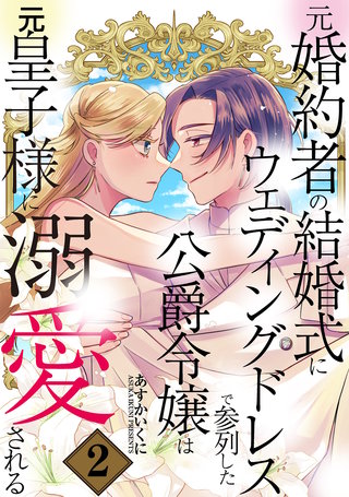 元婚約者の結婚式にウェディングドレスで参列した公爵令嬢は元皇子様に溺愛される(2)