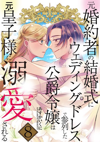 元婚約者の結婚式にウェディングドレスで参列した公爵令嬢は元皇子様に溺愛される(8)