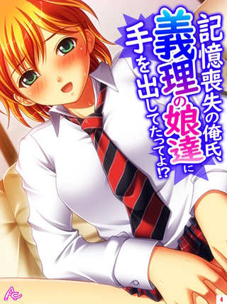 記憶喪失の俺氏、義理の娘達に手を出してたってよ！？(4)