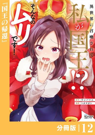 異世界に召喚されて私が国王！？　そんなのムリです！【分冊版】(ANIMAXコミックス)(12)