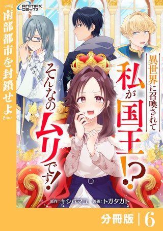 異世界に召喚されて私が国王！？　そんなのムリです！【分冊版】(ANIMAXコミックス)(6)
