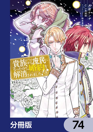貴族から庶民になったので、婚約を解消されました！【分冊版】　74
