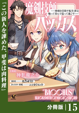 魔剣技師バッカス～神剣を目指す転生者は、喰って呑んで造って過ごす～【分冊版】（ノヴァコミックス）(15)