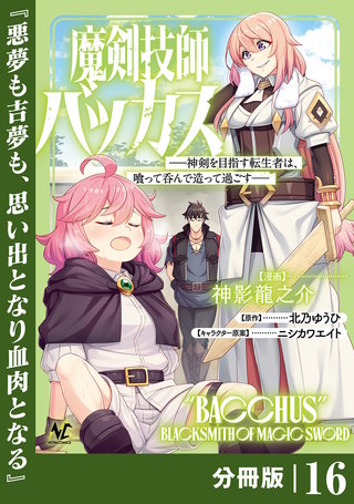 魔剣技師バッカス～神剣を目指す転生者は、喰って呑んで造って過ごす～【分冊版】（ノヴァコミックス）(16)