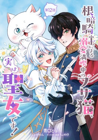根暗騎士による溺愛満喫中のブサ猫、実は聖女です！ 第12話