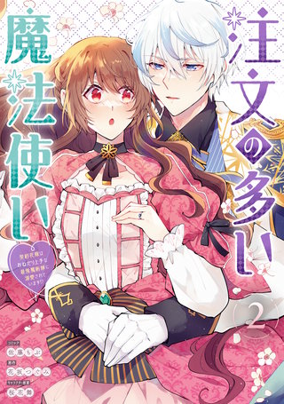 注文の多い魔法使い　契約花嫁はおねだり上手な最強魔術師に溺愛されています!?: 2【電子限定描き下ろし付き】