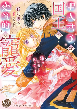 聖人君子な国王の変質的な寵愛~淫らに豹変して困ってます~