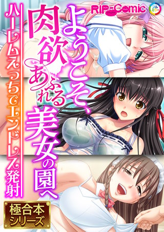 ようこそ、肉欲あふれる美女の園へ ～ハーレムえっちでエンドレス発射～【極合本シリーズ】