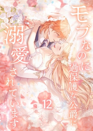 モブなのに過保護な公爵に溺愛されています【単行本版】 12巻