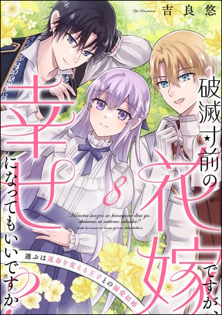 破滅寸前の花嫁ですが、幸せになってもいいですか？ 選ぶは運命を変える王子との溺愛結婚（分冊版）【第8話】