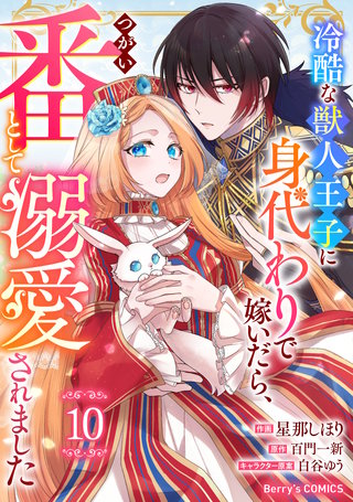 Berry'sFantasy冷酷な獣人王子に身代わりで嫁いだら、番（つがい）として溺愛されました(10)