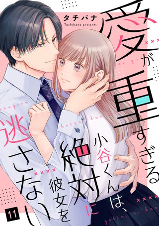愛が重すぎる小谷くんは、絶対に彼女を逃さない（11）
