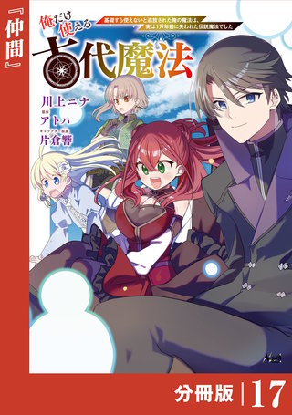俺だけ使える古代魔法～基礎すら使えないと追放された俺の魔法は、実は1万年前に失われた伝説魔法でした～【分冊版】（ノヴァコミックス）(17)