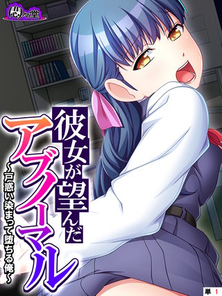 彼女が望んだアブノーマル ～戸惑い染まって堕ちる俺～　（単話）