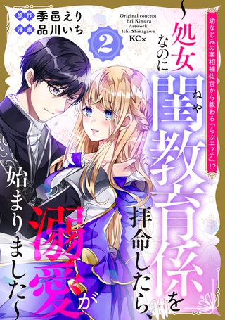 幼なじみの宰相補佐官から教わる『らぶエッチ』！？～処女なのに閨教育係を拝命したら、溺愛が始まりました～(2)