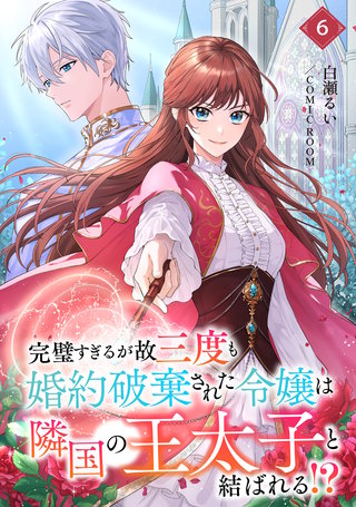 完璧すぎるが故三度も婚約破棄された令嬢は隣国の王太子と結ばれる⁉︎ 6巻