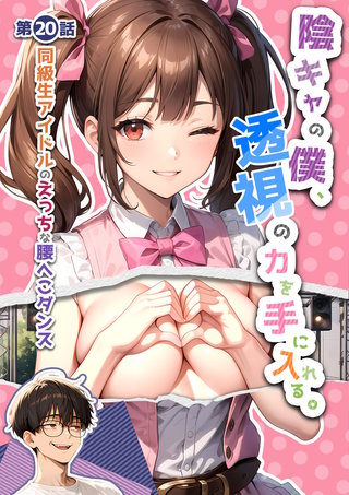 陰キャの僕、透視の力を手に入れる。第二十話 ～同級生アイドルのえっちな腰へこダンス～