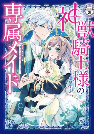 神獣騎士様の専属メイド～無能と呼ばれた令嬢は、本当は希少な聖属性の使い手だったようです～ 分冊版(2)